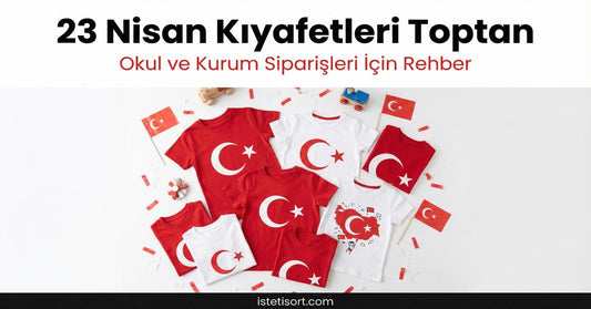 23 Nisan Kıyafetleri Toptan: Okul ve Tören İçin Komple Rehber